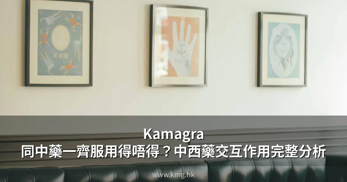 Kamagra 與中藥相互作用完整指南