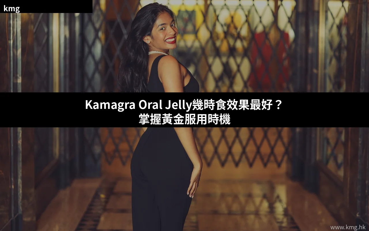Kamagra Oral Jelly幾時食效果最好